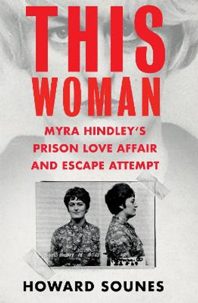 This Woman: The Extraordinary True Story of Myra Hindley's Prison Love Affair and Escape Attempt by Howard Sounes