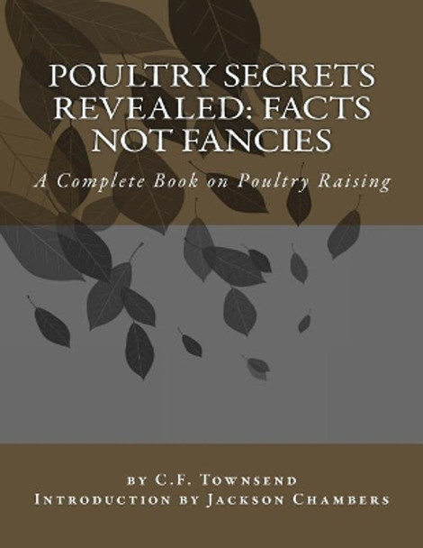 Poultry Secrets Revealed: Facts Not Fancies: A Complete Book on Poultry Raising by Jackson Chambers 9781542965286