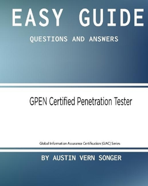 Easy Guide: Gpen Certified Penetration Tester: Questions and Answers by Austin Vern Songer 9781542979078