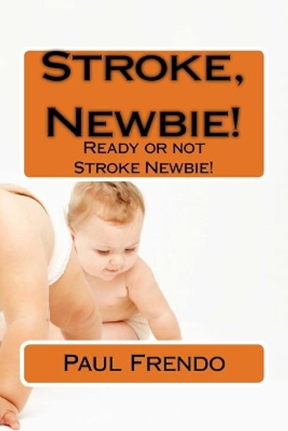 Stroke, Newbie!: Ready or not Stroke Newbie! by Paul G Frendo 9781542979337