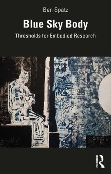 Blue Sky Body: Thresholds for Embodied Research by Ben Spatz