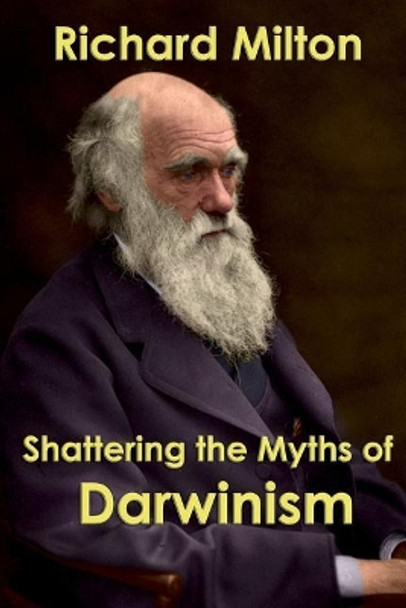 Shattering the Myths of Darwinism by Richard Milton 9781544643076