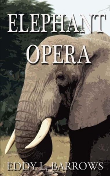 Elephant Opera by Eddy L Barrows 9781544017617