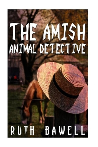 The Amish Animal Detective (Amish Mystery and Suspense) by Ruth Bawell 9781533612199