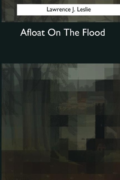 Afloat on the Flood by Lawrence J Leslie 9781544051277