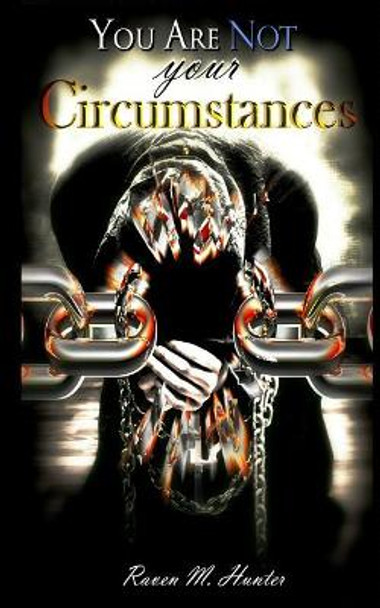 You Are Not Your Circumstances by Raven M Hunter 9781544081793