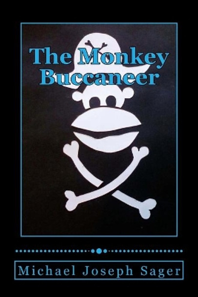 The Monkey Buccaneer: Book 1 by Michael Joseph Sager 9781544097312