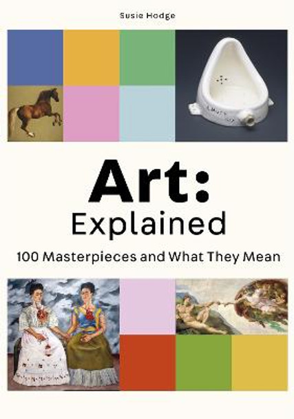 Art: Explained: 100 Masterpieces and What They Mean by Susie Hodge