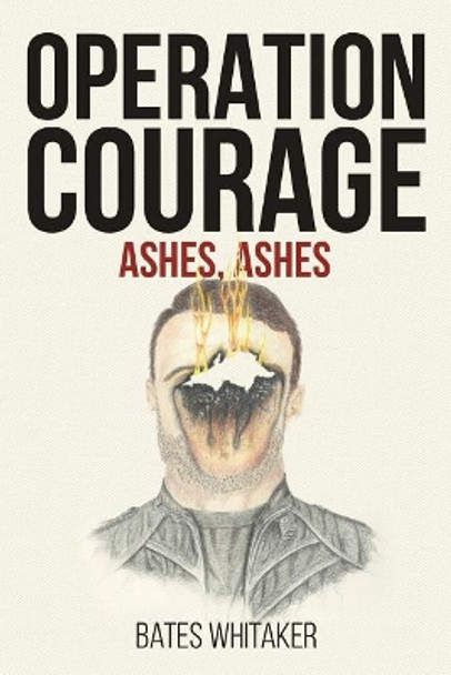 Operation Courage: Ashes, Ashes by Bates Whitaker 9781544223834