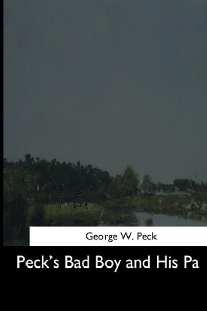 Peck's Bad Boy and His Pa by George W Peck 9781544660974