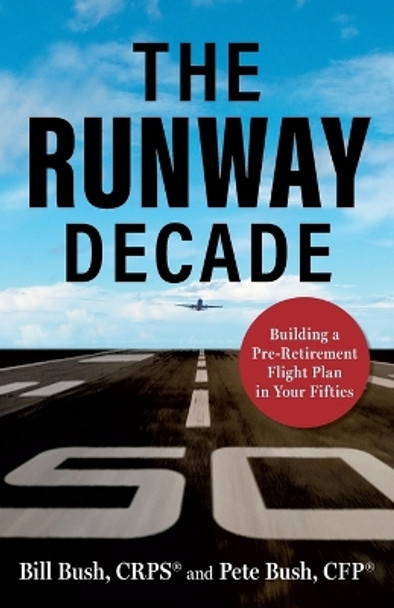 The Runway Decade: Building a Pre-Retirement Flight Plan in Your Fifties by Pete Bush 9781544526966