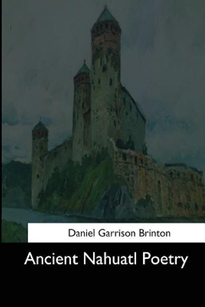 Ancient Nahuatl Poetry by Daniel Garrison Brinton 9781544601922