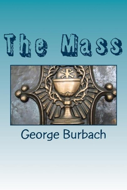 The Mass: Cathilic Worship by George Burbach 9781544607603