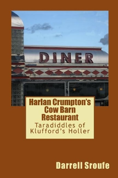 Harlan Crumpton's Cow Barn Restaurant: Taradiddles of Klufford's Holler by Darrell Lynn Sroufe 9781544695785