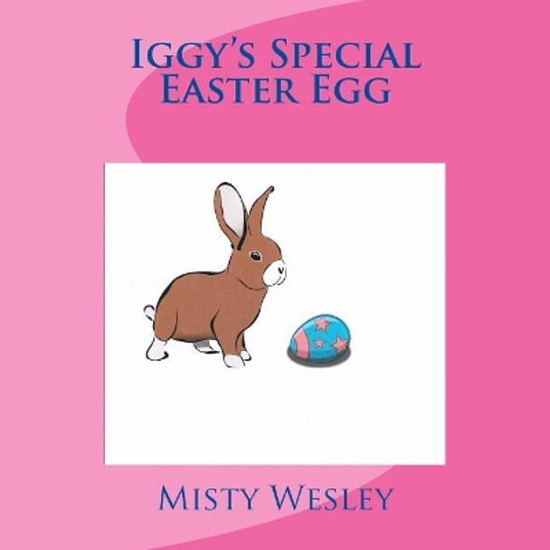 Iggy's Special Easter Egg by Misty Lynn Wesley 9781544808468