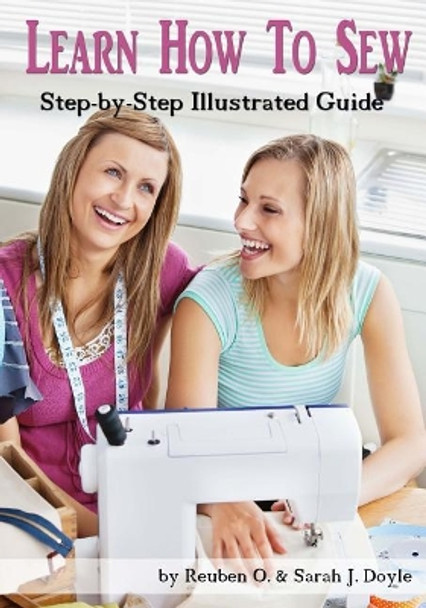 Learn How to Sew: Anyone Can Learn How to Sew with This Illustrated Step-By-Step Guide! by Reuben O Doyle 9781544799063