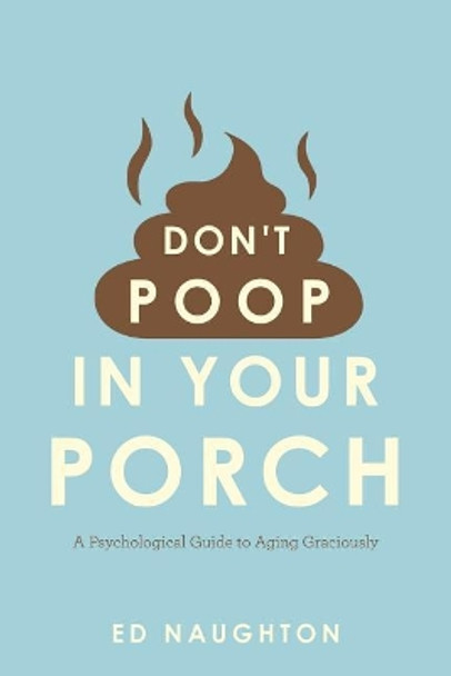 Don't Poop In Your Porch: A Psychological Guide to Aging Graciously by K Manoo 9781544799162