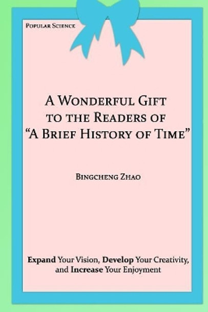 A Wonderful Gift to the Readers of &quot;A Brief History of Time&quot; by Bingcheng Zhao 9781544849225