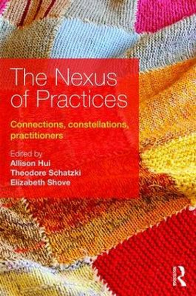 The Nexus of Practices: Connections, constellations, practitioners by Theodore R. Schatzki