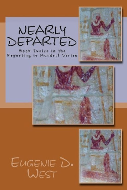 Nearly Departed: Book Twelve in the Reporting Is Murder! Series by Eugenie D West 9781544918587