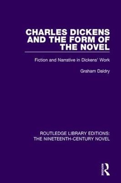 Charles Dickens and the Form of the Novel: Fiction and Narrative in Dickens' Work by Graham Daldry