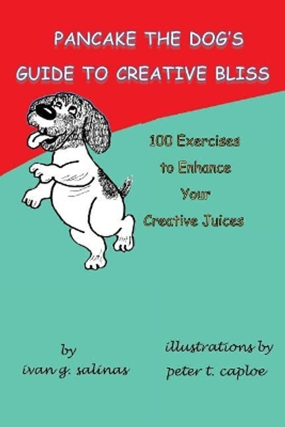 Pancake the Dog's Guide to Creative Bliss: 100 Ways to Awaken Your Creative Juices by Ivan G Salinas 9781545003787