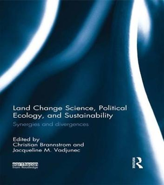 Land Change Science, Political Ecology, and Sustainability: Synergies and divergences by Christian Brannstrom