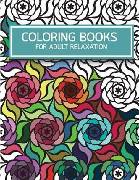 Flower Pattern Doodles Coloring Books for Adult Relaxation: Creativity and Mindfulness Pattern Coloring Book for Adults and Grown Ups by Banana Leaves 9781545131824