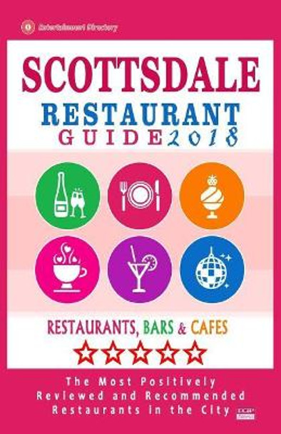 Scottsdale Restaurant Guide 2018: Best Rated Restaurants in Scottsdale, Arizona - 500 Restaurants, Bars and Cafes recommended for Visitors, 2018 by Russell W Bellamy 9781545229750