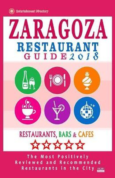Zaragoza Restaurant Guide 2018: Best Rated Restaurants in Zaragoza, Spain - 400 Restaurants, Bars and Cafes recommended for Visitors, 2018 by Edgar T Sidey 9781545236192