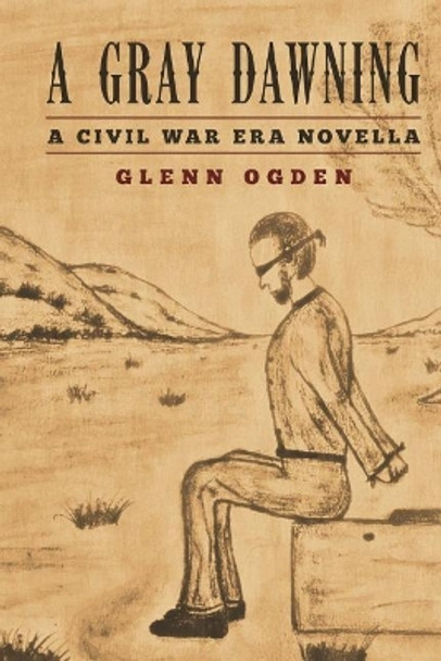 A Gray Dawning: A Civil War Era Novella by Glenn Ogden 9781545345795