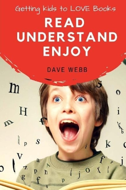 Read Understand Enjoy: Getting Kids to LOVE Books by Dave Webb 9781546327608