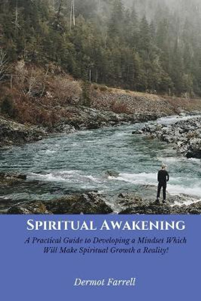 Spiritual Awakening: A Practical Guide to Developing a Mindset Which Will Make Spiritual Growth a Reality! by MR Dermot Farrell 9781545358573