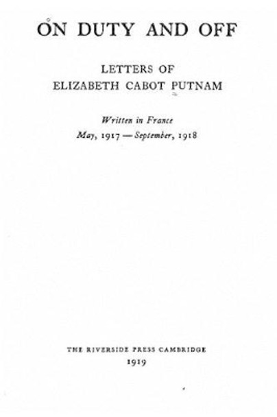 On Duty and Off, Letters of Elizabeth Cabot Putnam by Elizabeth Cabot Putnam 9781533646743