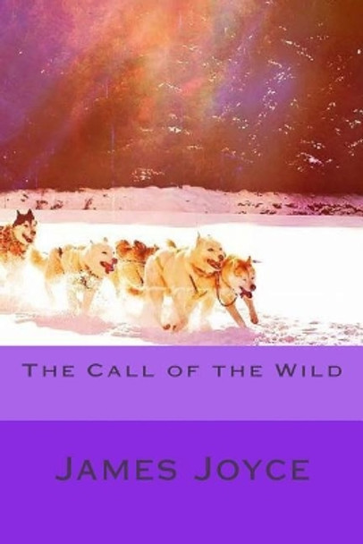 The Call of the Wild by James Joyce 9781545439241