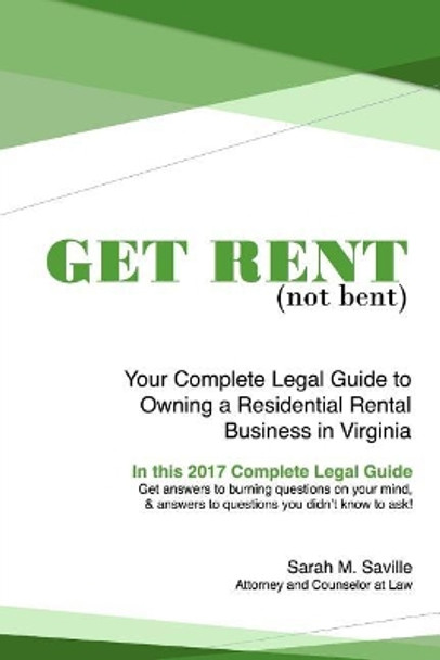 Get Rent (Not Bent): Your Complete Legal Guide to Owning a Residential Landlord Business in Virginia by Sarah M Saville 9781545447574