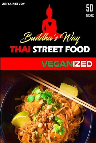 Thai Food: Buddha's Way: Thai Street Food Veganized by Ariya Netjoy 9781545452882