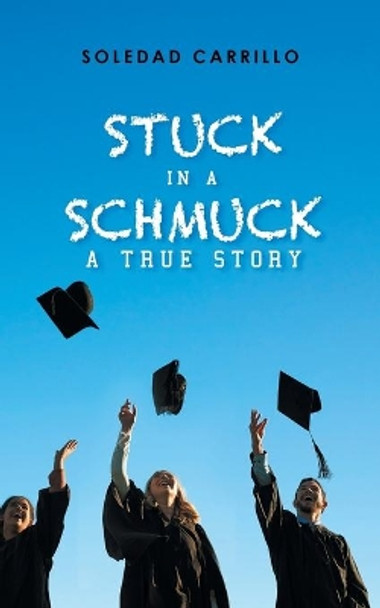Stuck in a Schmuck: A True Story by Soledad Carrillo 9781546239109