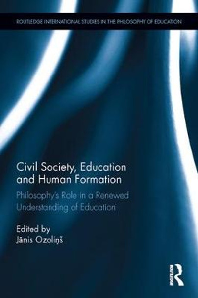 Civil Society, Education and Human Formation: Philosophy's Role in a Renewed Understanding of Education by Janis Talivaldis Ozolins