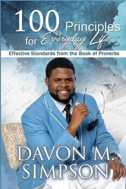 100 Principles for Everyday Life: Effective Standards from the Book of Proverbs by Davon M Simpson 9781546356356