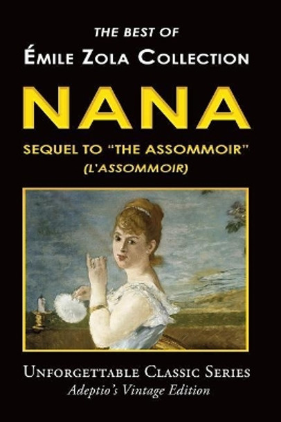 Emile Zola Collection - Nana, Sequel to the Assommoir (L'Assommoir) by Emile Zola 9781546466819