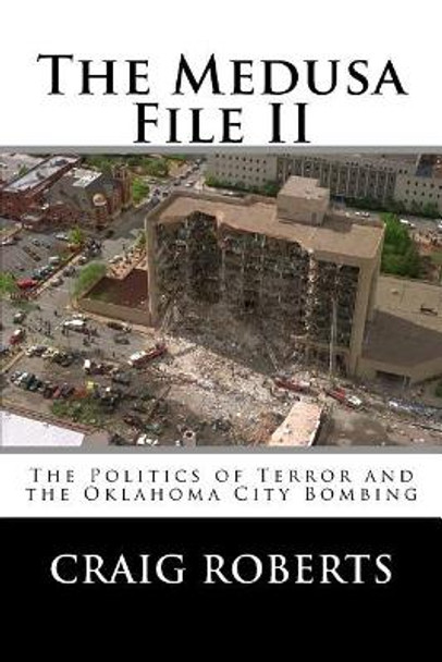 The Medusa File II: The Politics of Terror and the Oklahoma City Bombing by Craig Roberts 9781547027842