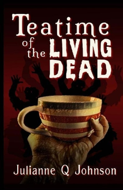 Teatime of the Living Dead by Julianne Q Johnson 9781546481027