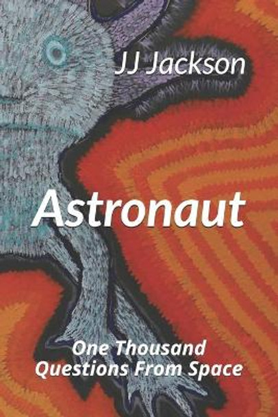 Astronaut: One Thousand Questions From Space by J J Jackson MS 9781546506669