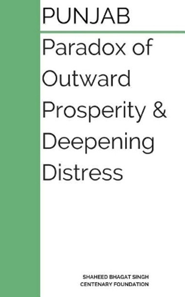 Punjab: Paradox of Outward Prosperity and Deepening Distress: A Booklet on the Dilemmas of Punjab by Bharat Dogra 9781546539407