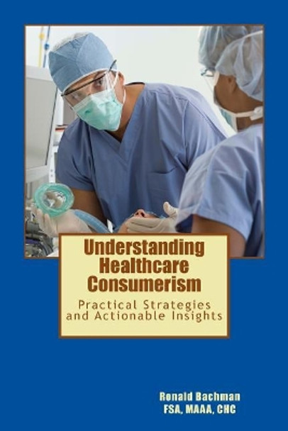 Understanding Healthcare Consumerism: Creating A Unique Cost Effective Strategy by Ronald E Bachman 9781547052462