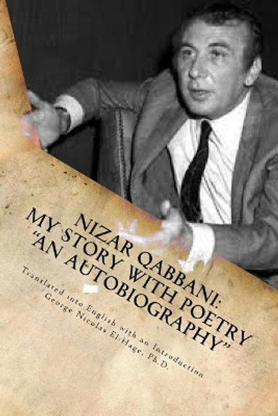 Nizar Qabbani: My Story with Poetry - An Autobiography by George Nicolas El-Hage Ph D 9781548000714