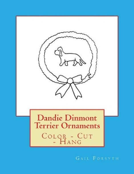 Dandie Dinmont Terrier Ornaments: Color - Cut - Hang by Gail Forsyth 9781547080694