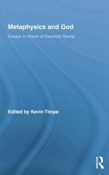 Metaphysics and God: Essays in Honor of Eleonore Stump by Kevin Timpe