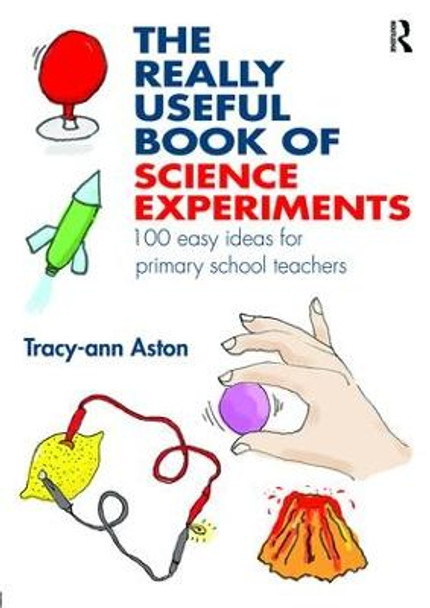 The Really Useful Book of Science Experiments: 100 easy ideas for primary school teachers by Tracey-Ann Aston